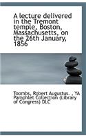 A Lecture Delivered in the Tremont Temple, Boston, Massachusetts, on the 26th January, 1856