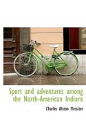 Sport and Adventures Among the North-American Indians