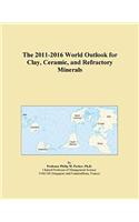 The 2011-2016 World Outlook for Clay, Ceramic, and Refractory Minerals