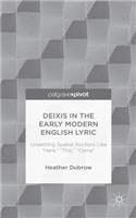 Deixis in the Early Modern English Lyric: Unsettling Spatial Anchors Like "Here," "This," "Come": Unsettling Spatial Anchors Like “Here,” “This,” “Come”