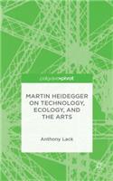 Martin Heidegger on Technology, Ecology, and the Arts