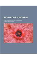 Righteous Judgment; 6 Lectures on Future Punishment
