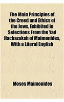 The Main Principles of the Creed and Ethics of the Jews, Exhibited in Selections from the Yad Hachazakah of Maimonides, with a Literal English