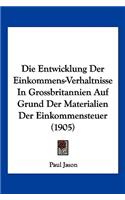 Entwicklung Der Einkommens-Verhaltnisse in Grossbritannien Auf Grund Der Materialien Der Einkommensteuer (1905)