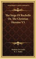 The Siege of Rochelle Or, the Christian Heroine V3