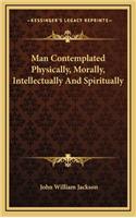 Man Contemplated Physically, Morally, Intellectually and Spiritually