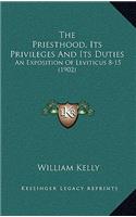 The Priesthood, Its Privileges And Its Duties: An Exposition Of Leviticus 8-15 (1902)