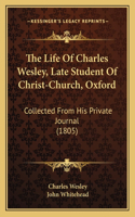 The Life Of Charles Wesley, Late Student Of Christ-Church, Oxford: Collected From His Private Journal (1805)(English)