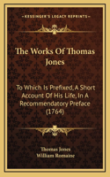 The Works Of Thomas Jones: To Which Is Prefixed, A Short Account Of His Life, In A Recommendatory Preface (1764)