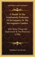 Health To The Gentlemanly Profession Of Servingmen, Or The Servingman's Comfort
