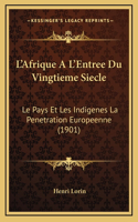 L'Afrique A L'Entree Du Vingtieme Siecle: Le Pays Et Les Indigenes La Penetration Europeenne (1901)