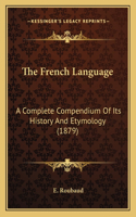 French Language: A Complete Compendium Of Its History And Etymology (1879)