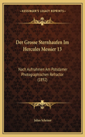 Grosse Sternhaufen Im Hercules Messier 13: Nach Aufnahmen Am Potsdamer Photographischen Refractor (1892)