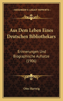 Aus Dem Leben Eines Deutschen Bibliothekars: Erinnerungen Und Biographische Aufsatze (1906)