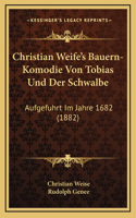 Christian Weife's Bauern-Komodie Von Tobias Und Der Schwalbe