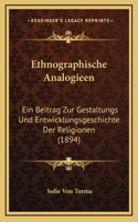 Ethnographische Analogieen: Ein Beitrag Zur Gestaltungs Und Entwicklungsgeschichte Der Religionen (1894)