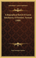 A Biographical Sketch Of Aaron Hutchinson, Of Pomfret, Vermont (1888)