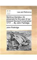 Merlinus Liberatus. an Almanack for the Year of Our Blessed Saviour's Incarnation 1717. ... by John Partridge.: (English)