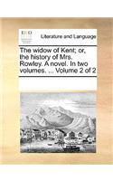 The widow of Kent; or, the history of Mrs. Rowley. A novel. In two volumes. ... Volume 2 of 2: (English)