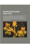 Knowledge & Practice. Or, a Plain Discourse of the Chief Things Necessary to Be Known, Believ'd & Practised in Order to Salvation. Drawn Up, & Princip: (English)