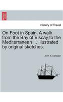 On Foot in Spain. a Walk from the Bay of Biscay to the Mediterranean ... Illustrated by Original Sketches.