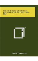 The Adventure of the Civil War Told with Pictures, 1861-1865