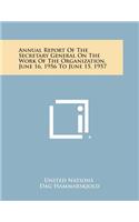 Annual Report of the Secretary General on the Work of the Organization, June 16, 1956 to June 15, 1957