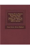 Histoire de La Passion de Jesus-Christ, Publ. Avec Une Notice, Des Notes Par G. Peignot: (French)