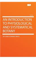 An Introduction to Physiological and Systematical Botany