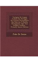 Vestigios Da Lingua Arabica Em Portugal, Ou Lexicon Etymologico Das Palavras, E Nomes Portuguezes, Que Tem Origem Arabica - Primary Source Edition