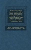Radford's Architectural Drawing; Complete Guide to Work of Architect's Office, Drawing to Scale--Tracing--Detailing--Lettering--Rendering--Designing-- Classic Orders of Architecture; A Complete and Thorough Course