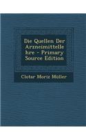 Die Quellen Der Arzneimittellehre - Primary Source Edition