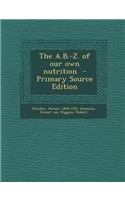 The A.B.-Z. of Our Own Nutrition - Primary Source Edition