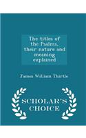 The Titles of the Psalms, Their Nature and Meaning Explained - Scholar's Choice Edition