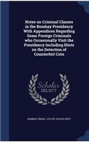 Notes on Criminal Classes in the Bombay Presidency With Appendices Regarding Some Foreign Criminals who Occasionally Visit the Presidency Including Hints on the Detection of Counterfeit Coin