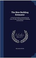 New Building Estimator: A Practical Guide to Estimating the Cost of Labor and Material in Building Construction