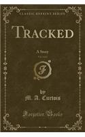 Tracked, Vol. 2 of 2: A Story (Classic Reprint)