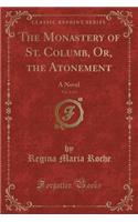 The Monastery of St. Columb, Or, the Atonement, Vol. 2 of 2: A Novel (Classic Reprint)