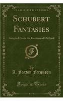 Schubert Fantasies: Adapted from the German of Ottfried (Classic Reprint)