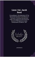 Lieut. Col. Jacob Reed: Proceedings At The Dedication Of The Monument Erected To His Memory In Franconia Township, Pennsylvania, Under The Auspices Of The Historical Societ