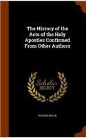 The History of the Acts of the Holy Apostles Confirmed From Other Authors