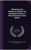 Missions And Politics In China; The Situation In China, A Record Of Cause And Effect