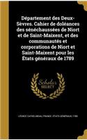 Département des Deux-Sèvres. Cahier de doléances des sénéchaussées de Niort et de Saint-Maixent, et des communautés et corporations de Niort et Saint-Maixent pour les États généraux de 1789