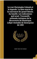 vrai Christophe Colomb et la légende. La date exacte de la naissance du grand Génois. Sa famille. Les indications quíl avait. Toscanelli, prétendu initiateur de la découverte de lÁmérique. Lóbjet véritable de lénterprise de 1492