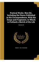 Poetical Works. New Ed., Including the Pieces Published in His Correspondence, With His Songs and Fragments, to Which is Prefixed a Sketch of His Life; Volume 03