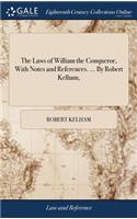 Laws of William the Conqueror, With Notes and References. ... By Robert Kelham,