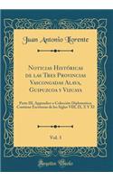 Noticias HistÃ³ricas de Las Tres Provincias Vascongadas Alava, Guipuzcoa Y Vizcaya, Vol. 3: Parte III, Appendice O ColecciÃ³n Diplomatica; Contiene Escrituras de Los Siglos VIII, IX, X Y XI (Classic Reprint): Parte III, Appendice O ColecciÃ³n Diplomatica; Contiene Escrituras de Los Siglos VIII, IX, X Y XI (Classic Reprint)