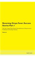 Reversing Oroya Fever: Success Stories Part 1 The Raw Vegan Plant-Based Detoxification & Regeneration Workbook for Healing Patients.Volume 6