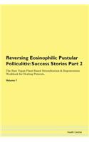 Reversing Eosinophilic Pustular Folliculitis: Success Stories Part 2 The Raw Vegan Plant-Based Detoxification & Regeneration Workbook for Healing Patients. Volume 7