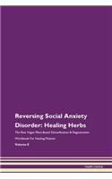 Reversing Social Anxiety Disorder: Healing Herbs The Raw Vegan Plant-Based Detoxification & Regeneration Workbook For Healing Patients Volume 8